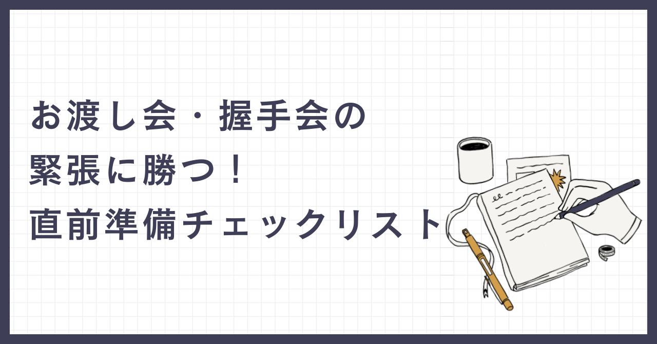 【保存版】お渡し会・握手会の緊張に勝つ！直前準備チェックリスト