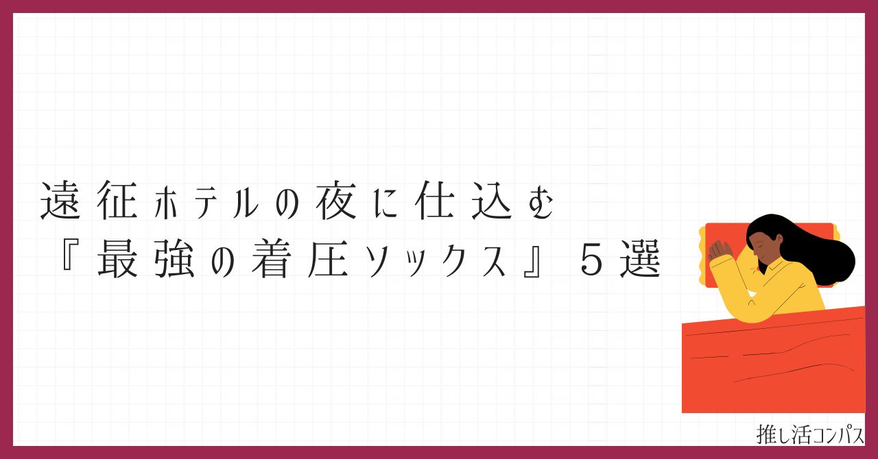 遠征ホテルの夜に仕込む『最強の着圧ソックス』5選